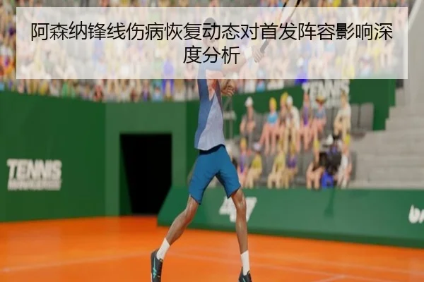 阿森纳锋线伤病恢复动态对首发阵容影响深度分析
